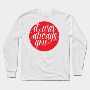 it was always you lettering Long Sleeve T-Shirt